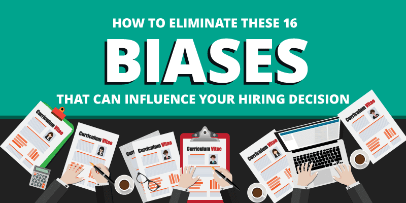 How to Eliminate These 16 Biases That Can Influence Your Hiring Decision