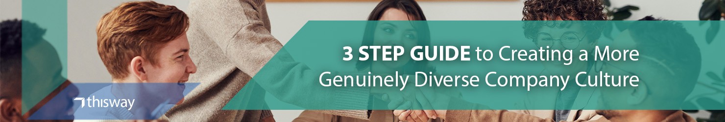 3-Step Guide for Creating a Genuinely Diverse Company Culture